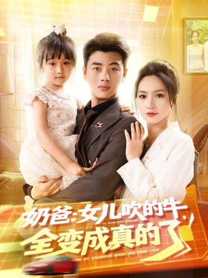 奶爸女儿吹的牛全变成真的了(80集) 奶爸女儿吹的牛全变成真的了(80集)演的怎么样