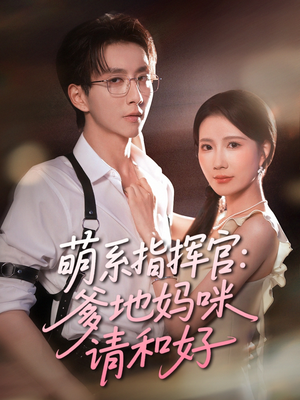 萌系指挥官爹地妈咪请和好(50集) 萌系指挥官爹地妈咪请和好(50集)热门短剧免费看