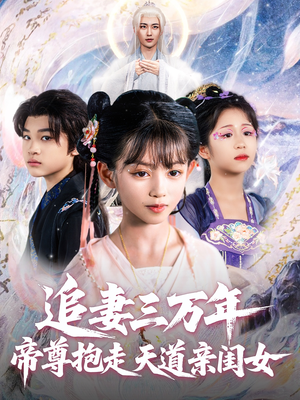 追妻三万年帝尊抱走天道亲闺女(81集) 追妻三万年帝尊抱走天道亲闺女(81集)无需会员免费看