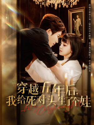 穿越五年后我给死对头生了个娃(81集) 穿越五年后我给死对头生了个娃(81集)短剧分享片段