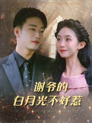 谢爷的白月光不好惹(61集) 谢爷的白月光不好惹(61集)爆款热门短剧