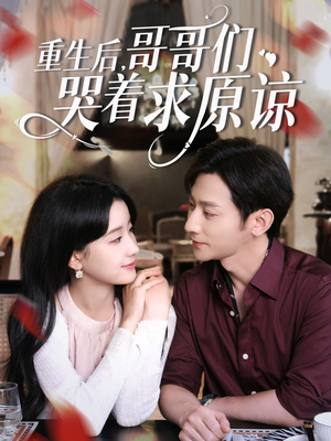 重生后哥哥们哭着求原谅(75集) 重生后哥哥们哭着求原谅(75集)精彩短剧热播