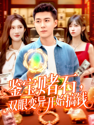 鉴宝赌石双眼变异开始搞钱（99集）超级好看的短剧