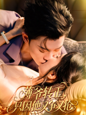 薄爷转正只因他又争又抢(57集) 薄爷转正只因他又争又抢(57集)短剧热门合集