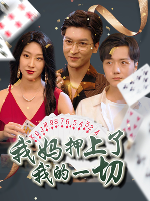 我妈押上了我的一切(72集) 我妈押上了我的一切(72集)短剧热门合集