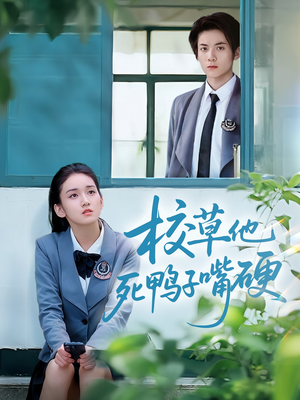 校草他死鸭子嘴硬(60集) 校草他死鸭子嘴硬(60集)短剧在哪个平台