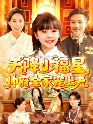 天降小福星帅府全家宠上天（100集）火爆热门短剧