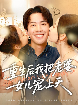重生后我把老婆女儿宠上天(84集) 重生后我把老婆女儿宠上天(84集)好看的短剧推荐