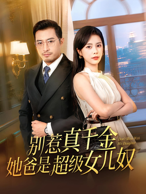 别惹真千金她爸是超级女儿奴(63) 别惹真千金她爸是超级女儿奴(63)推荐好短剧