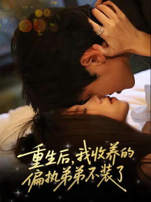 重生后我收养的偏执弟弟不装了（50集）热门短剧分享