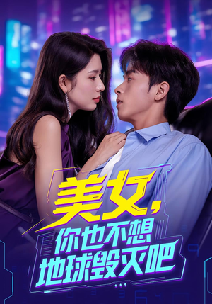 美女你也不想地球毁灭吧(61集) 美女你也不想地球毁灭吧(61集)热播短剧全集看