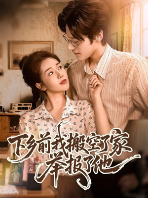 下乡前我搬空了家举报了他(80集) 下乡前我搬空了家举报了他(80集)好看短剧看不停