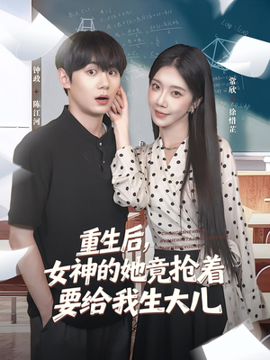 重生后女神的她竟抢着要给我生大儿(89集) 重生后女神的她竟抢着要给我生大儿(89集)在哪个平台看