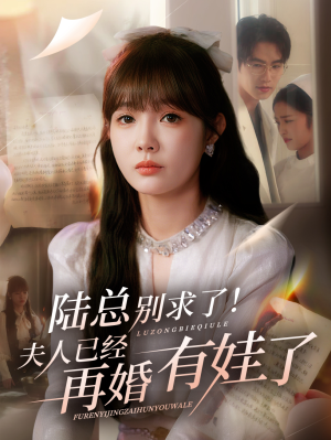 陆总别求了夫人已经再婚有娃了(55集) 陆总别求了夫人已经再婚有娃了(55集)每天分享短剧