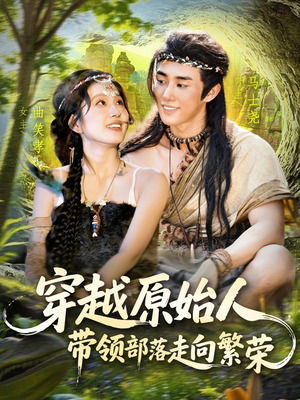 穿越原始人带领部落走向繁荣（91集）一起看短剧