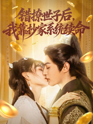 错撩世子后我靠抄家系统续命（60集）短剧免费看