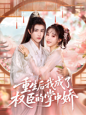 重生后我成了权臣的掌中娇（69集）让你一口气看完