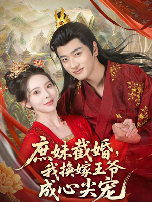 庶妹截婚我换嫁王爷成心尖宠(70集) 庶妹截婚我换嫁王爷成心尖宠(70集)每日短剧追不停