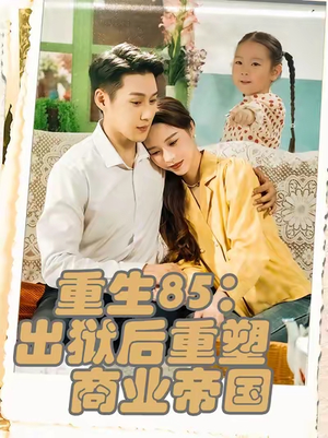 重生85出狱后重塑商业帝国（80集）真的太好看了