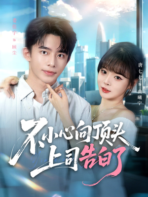 不小心向顶头上司告白了（80集）全集我都看完了
