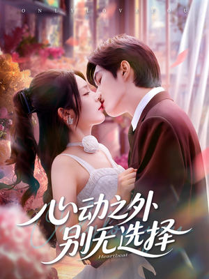 心动之外别无选择（64集）甜宠短剧推荐