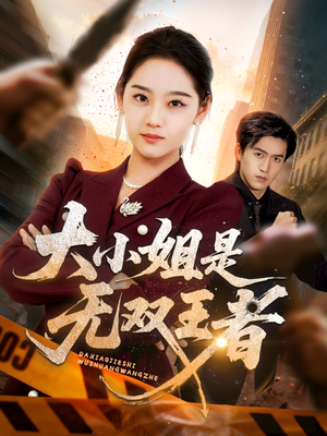 大小姐是无双王者（63集）热门短剧来袭