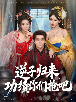 逆子归来功绩你们抢吧（80集）精彩短剧看不停