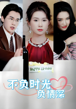 不负时光负情深（30集）抢先看新短剧
