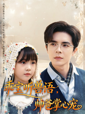 乖宝听兽语，帅爸掌心宠（62集）最新热播短剧