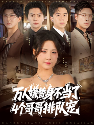 万人嫌替身不当了4个哥哥排队宠(88集) 万人嫌替身不当了4个哥哥排队宠(88集)直接追到结尾