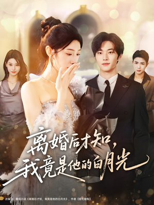 离婚后才知,我竟是他的白月光(64集) 离婚后才知,我竟是他的白月光(64集)超甜短剧抢先看