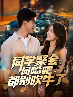 同学聚会:闭嘴吧,都别吹牛了(80集) 同学聚会:闭嘴吧,都别吹牛了(80集)80到100集