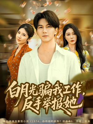 白月光骗我工作,反手举报她(80集) 白月光骗我工作,反手举报她(80集)免费在线看全集
