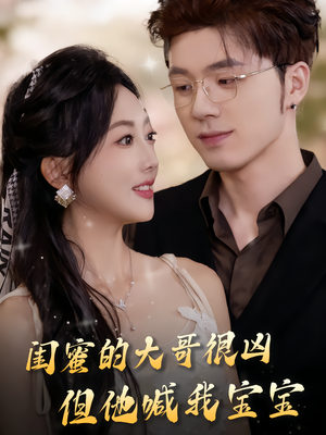 闺蜜的大哥很凶,但他喊我宝宝(80集) 闺蜜的大哥很凶,但他喊我宝宝(80集)高清画质免费看