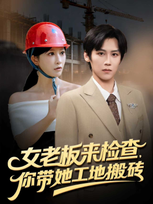 女老板来检查你带她工地搬砖（87集）我全都看完了