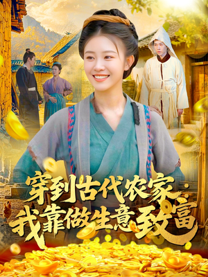 穿到古代农家我靠做生意致富(96集) 穿到古代农家我靠做生意致富(96集)女频短剧推荐