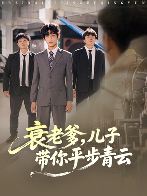 衰老爹儿子带你平步青云（80集）短剧太好看