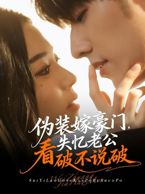 伪装嫁豪门,失忆老公看破不说破(63集) 伪装嫁豪门,失忆老公看破不说破(63集)短剧也太好看了