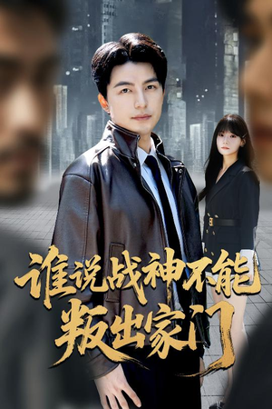 谁说战神不能叛出家门（60集）西瓜短剧免费看