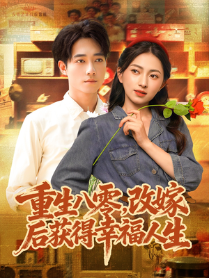 重生八零，改嫁后获得幸福人生（80集）西瓜短剧免费看