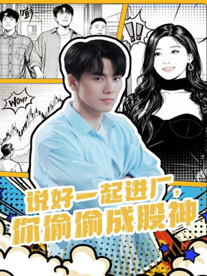 说好一起进厂,你偷偷成股神(81集) 说好一起进厂,你偷偷成股神(81集)男频短剧推荐
