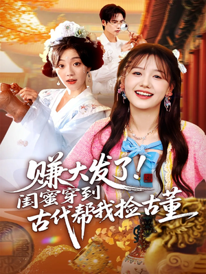 赚大发了闺蜜穿到古代帮我捡古董(66集) 赚大发了闺蜜穿到古代帮我捡古董(66集)每日短剧推荐