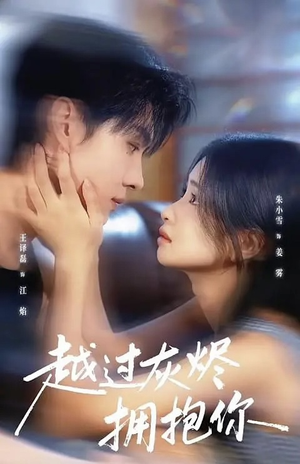 越过灰烬拥抱你（60集）最近很火的短剧