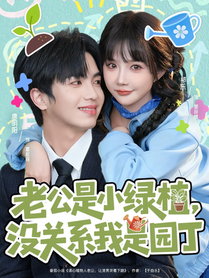 老公是小绿植,没关系我是园丁(57集) 老公是小绿植,没关系我是园丁(57集)免费版