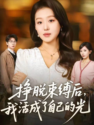 挣脱束缚后,我活成了自己的光(60集) 挣脱束缚后,我活成了自己的光(60集)分享热门短剧