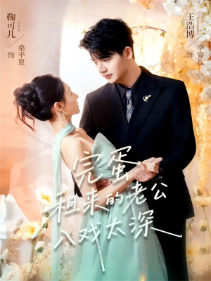 完蛋租来的老公入戏太深(60集) 完蛋租来的老公入戏太深(60集)短剧解说全集