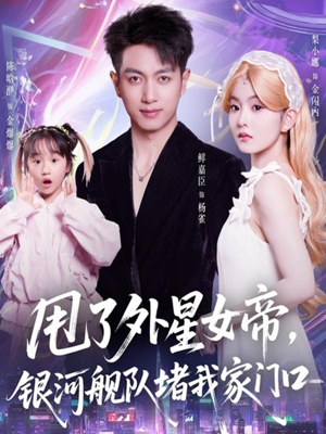 甩了外星女帝,银河舰队堵我家门口(80集) 甩了外星女帝,银河舰队堵我家门口(80集)看短剧放松一下