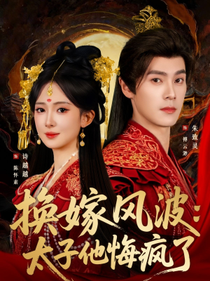 换嫁风波：太子他悔疯了（60集）最新热播短剧