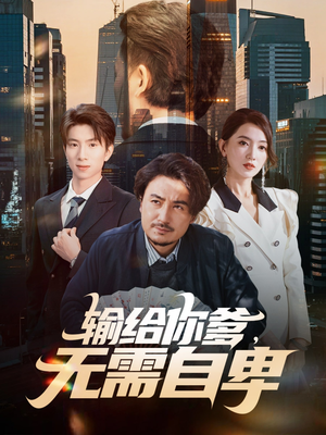 输给你爹无需自卑(61集) 输给你爹无需自卑(61集)短剧在线观看