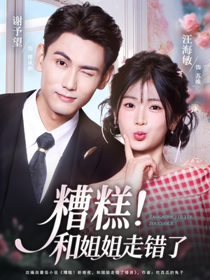 糟糕！和姐姐走错了（124集）短剧上热门